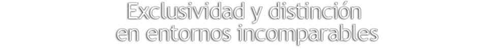 Exclusividad y distinci&oacute;n en entornos incomparables